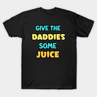 give the daddies some juice T-Shirt